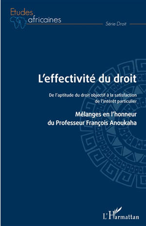 L'effectivité du droit : de l'aptitude du droit objectif à la satisfaction de l'intérêt particulier : mélanges en l'honneur du professeur François Anoukaha