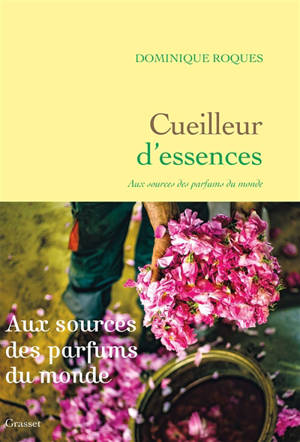 Cueilleur d'essences : aux sources des parfums du monde