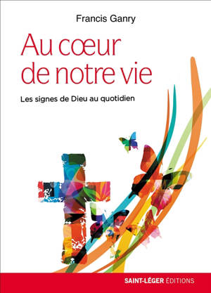 Tu es là au coeur de nos vies : une invitation à découvrir les signes de Dieu dans sa vie
