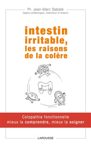 Intestin irritable, les raisons de la colère : colopathie fonctionnelle, mieux la comprendre, mieux la soigner