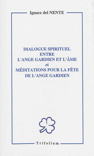 Dialogue spirituel entre l'ange gardien et l'âme. Méditations pour la fête de l'ange gardien