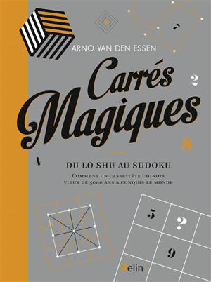 Carrés magiques : du lo shu au sudoku : comment un casse-tête chinois vieux de 5.000 ans a conquis le monde