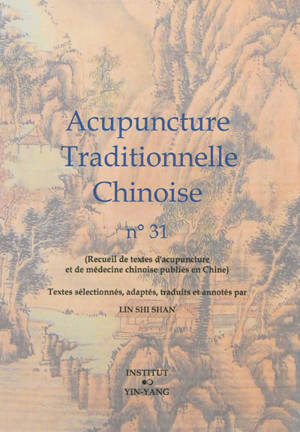 Acupuncture traditionnelle chinoise : recueil de textes d'acupuncture et de médecine chinoise publiés en Chine. Volume 31