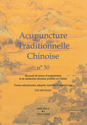 Acupuncture traditionnelle chinoise : recueil de textes d'acupuncture et de médecine chinoise publiés en Chine. Volume 30