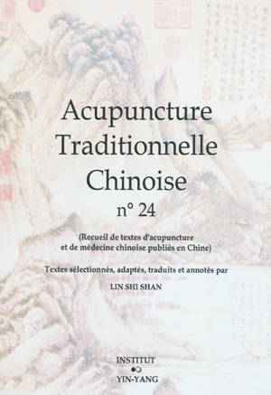 Acupuncture traditionnelle chinoise : recueil de textes d'acupuncture et de médecine chinoise publiés en Chine. Volume 24