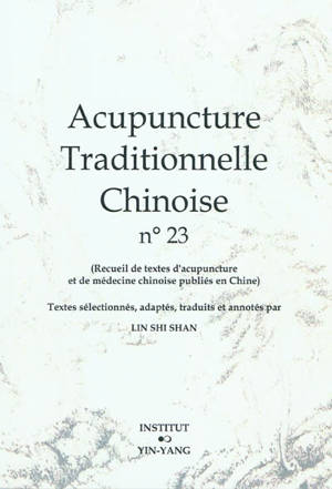 Acupuncture traditionnelle chinoise : recueil de textes d'acupuncture et de médecine chinoise publiés en Chine. Volume 23