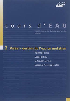 Cours d'eau. Vol. 2. Valais, gestion de l'eau en mutation : ressources en eau, usages de l'eau, distribution de l'eau, gestion de l'eau jusqu'en 2100