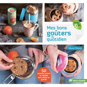 Mes bons goûters du quotidien : 50 recettes saines et rapides pour petits et grands