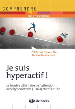 Je suis hyperactif ! : le trouble déficitaire de l'attention avec hyperactivité (TDAH) chez l'adulte