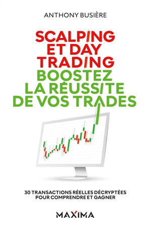 Scalping et day trading : boostez la réussite de vos transactions : 30 transactions réelles décryptées pour comprendre et gagner
