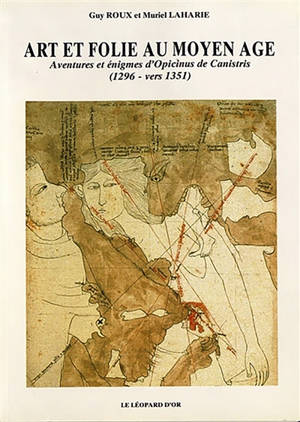Art et folie au Moyen Age : aventures et énigmes d'Opicinus de Canistris (1296-vers 1351)