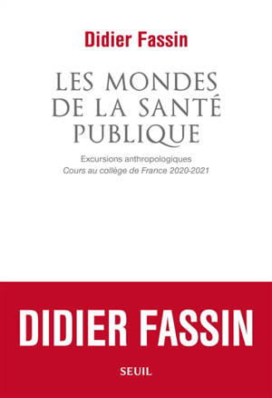 Les mondes de la santé publique : excursions anthropologiques : cours au Collège de France 2020-2021