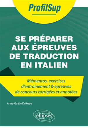 Se préparer aux épreuves de traduction en italien : mémentos, exercices d'entraînement & épreuves de concours corrigées et annotées