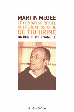 Le combat spirituel de frère Christophe de Tibhirine : un bonheur d'Evangile