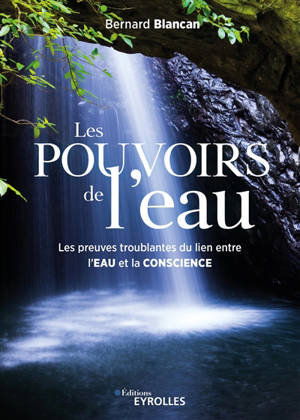 Les pouvoirs de l'eau : les preuves troublantes du lien entre l'eau et la conscience