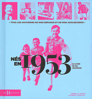 Nés en 1953 : le livre de ma jeunesse : tous les souvenirs de mon enfance et de mon adolescence
