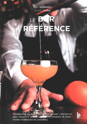 Le bar de référence : technologie du bar, législation du bar, gestion du bar, produits servis au bar, techniques de base, fiches techniques de cocktails