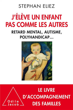 J'élève un enfant pas comme les autres : retard mental, autisme, polyhandicap...