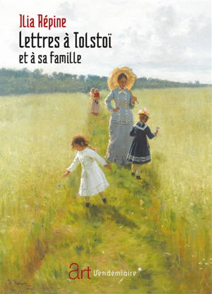Lettres à Tolstoï et à sa famille; Suivi de Le comte Lev Nikolaïevitch Tolstoï : mes impressions et souvenirs personnels; Suivi de Souvenirs de mes échanges avec Léon Tolstoï