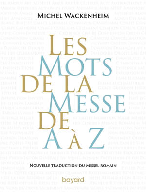 Les mots de la messe de A à Z : nouvelle traduction du Missel romain