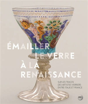 Emailler le verre à la Renaissance : sur les traces des artistes verriers entre Venise et France