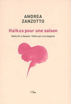 Haïkus pour une saison; Haiku for a season; Haiku per una stagione; Suivi de Sur les haïkus. L'alchimiste du mot
