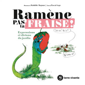 Ramène pas ta fraise ! : expressions et dictons du jardin