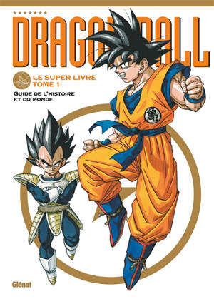 Dragon ball : le super livre. Volume 1, Guide de l'histoire et du monde