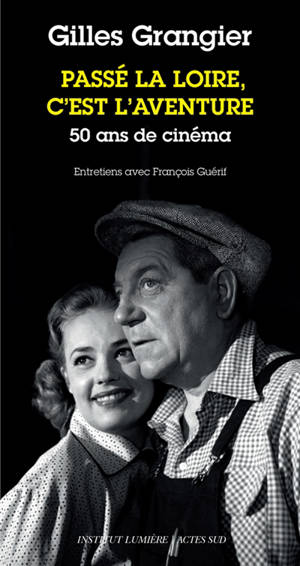 Passé la Loire c'est l'aventure : 50 ans de cinéma : entretiens avec François Guérif