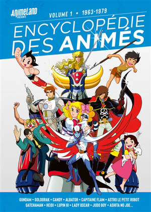 Encyclopédie des animés. Volume 1, 1963-1979 : Gundam, Goldorak, Candy, Albator, Capitaine Flam, Astro le petit robot, Gatchaman, Heidi, Lupin III, Lady Oscar, Judo Boy, Ashita no Joe...