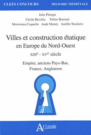 Villes et construction étatique en Europe du Nord-Ouest : XIIIe-XVe siècle : Empire, anciens Pays-Bas, France, Angleterre