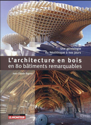 L'architecture en bois en 80 bâtiments emblématiques : une généalogie de 1250 à nos jours
