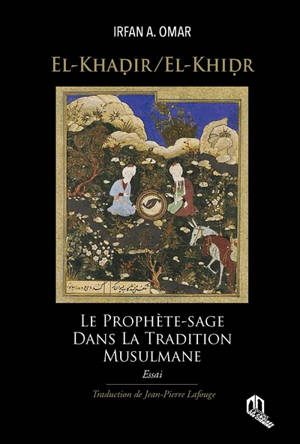 El-Khadir, El-Khidr : le prophète-sage dans la tradition musulmane : essai
