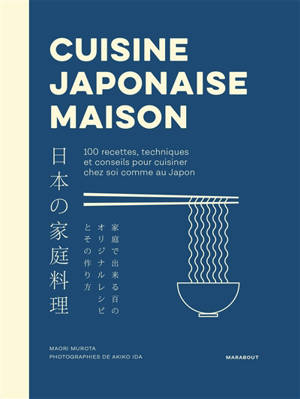 Cuisine japonaise maison : 100 recettes, techniques et conseils pour cuisiner chez soi comme au Japon