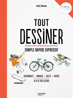 Tout dessiner, simple rapide expressif : personnages, animaux, objets, nature, plus de 800 dessins : débutant