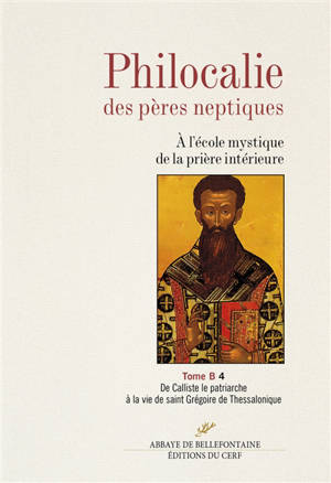 Philocalie des Pères neptiques : à l'école mystique de la prière intérieure. Volume B4, De Calliste le patriarche à la vie de saint Grégoire de Thessalonique