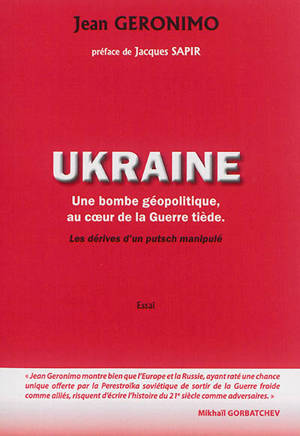 L'Ukraine : une bombe géopolitique au coeur de la guerre tiède, les dérives d'un putsch manipulé : essai