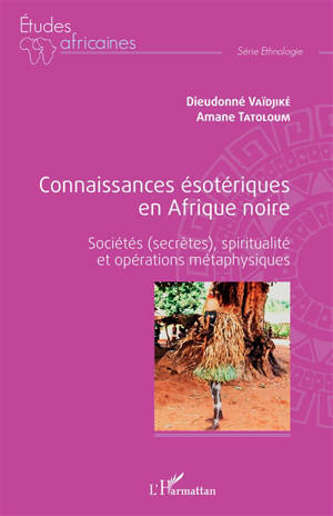 Connaissances ésotériques en Afrique noire : sociétés (secrètes), spiritualité et opérations métaphysiques