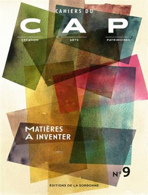 Cahiers du CAP : création, arts, patrimoines. n° 9, Matières à inventer