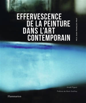 Effervescence de la peinture dans l'art contemporain : prix Jean-François Prat = The effervescence of painting in contemporary art : Jean-François Prat prize