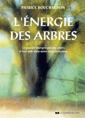 L'énergie des arbres : le pouvoir énergétique des arbres et leur aide dans notre transformation