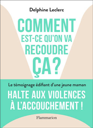 Comment est-ce qu'on va recoudre ça ? : halte aux violences à l'accouchement