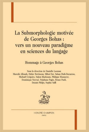 La submorphologie motivée de Georges Bohas : vers un nouveau paradigme en sciences du langage : hommage à Georges Bohas