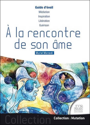 A la rencontre de son âme : guide d'éveil : médiation, inspiration, libération, guérison