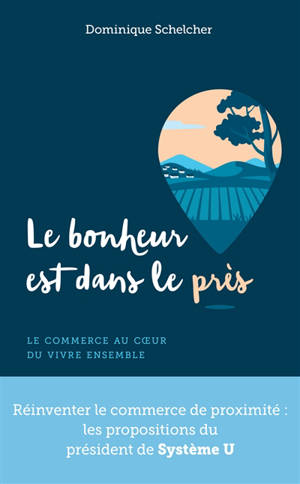 Le bonheur est dans le près : le commerce au coeur du vivre ensemble