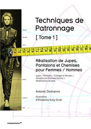 Techniques de patronnage. Vol. 1. Réalisation de jupes, pantalons et chemises pour femmes, hommes : jupes, pantalons, corsages et blouses, pantalons et chemises homme, modifications de taille