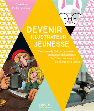 Devenir illustrateur jeunesse : panorama de l'édition jeunesse, techniques d'illustration, de l'illustration au livre, se former et se lancer