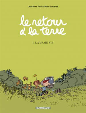 Le retour à la terre. Volume 1, La vraie vie