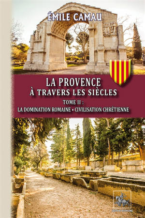 La Provence à travers les siècles. Volume 2, La domination romaine : civilisation chrétienne