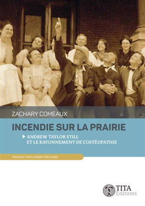Incendie sur la prairie : Andrew Taylor Still et le rayonnement de l'ostéopathie : nouvelles historiques, sur la vie du Dr Still et l'essor de l'ostéopathie comme nouveau concept médical